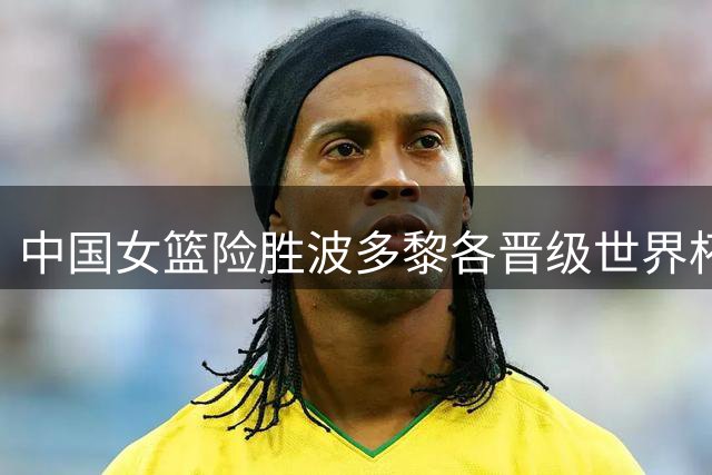 中国女篮险胜波多黎各晋级世界杯八强